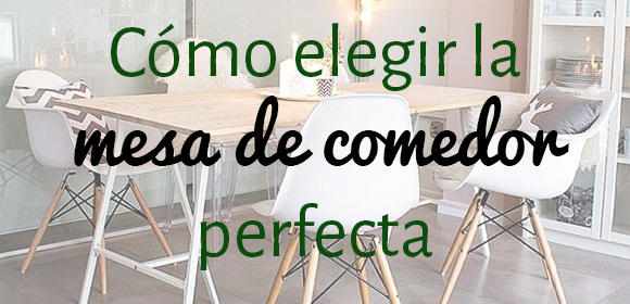 Mesas de comedor: cómo escoger la mesa perfecta